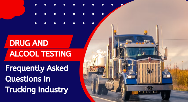 Drug and Alcohol Testing – Frequently Asked Questions In Trucking Industry