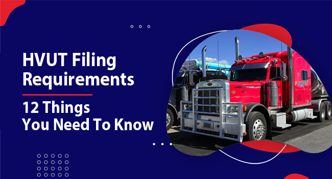 Heavy Highway Use Tax Filing Requirements: 12 Things You Need To Know