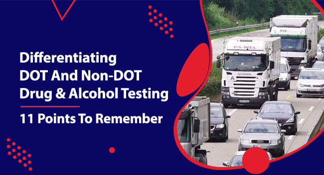 Differentiating Between DOT And Non-DOT Drug & Alcohol Testing – 11 Points To Remember