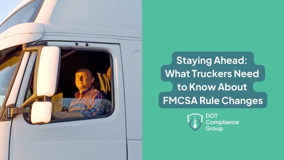 Male truck driver in a plaid shirt looking out from the window of a white semi-truck cab, beside a teal panel with the text "Staying Ahead: What Truckers Need to Know About FMCSA Rule Changes" and the DOT Compliance Group logo